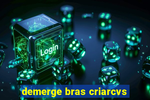 demerge bras criarcvs